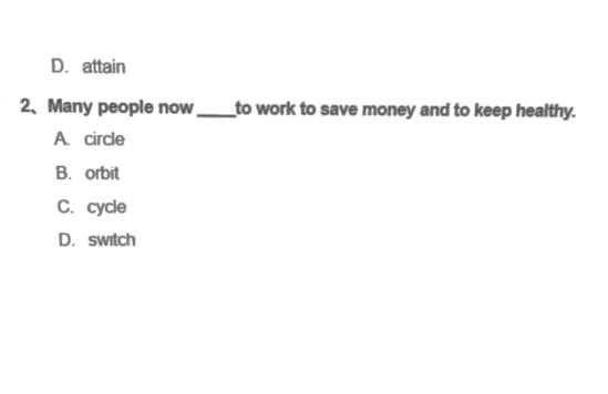 Many people now_______ to work to save money and to keep healthy.